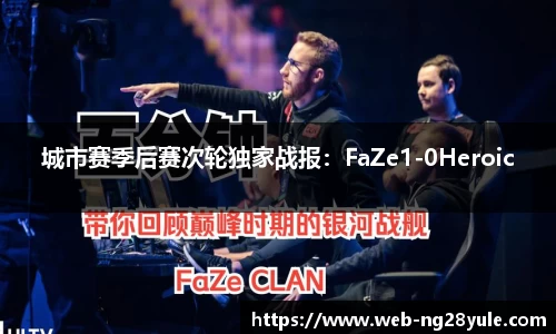 城市赛季后赛次轮独家战报：FaZe1-0Heroic