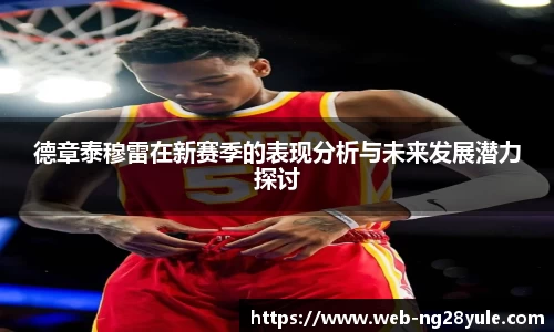 德章泰穆雷在新赛季的表现分析与未来发展潜力探讨
